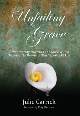 Nezlomná milosť: Ako nepriazeň osudu zväčšuje vnútornú milosť a ukazuje krásu tejto tapisérie života - Unfailing Grace: How Adversity Magnifies the Grace Within Showing the Beauty of this Tapestry of Life