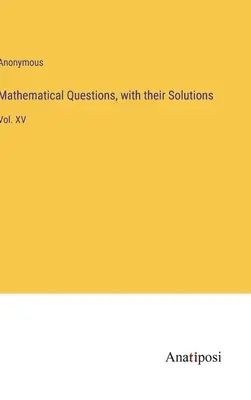 Matematické otázky a ich riešenia: XV - Mathematical Questions, with their Solutions: Vol. XV