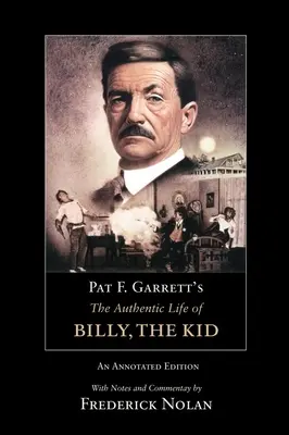 Pat F. Garrett's the Authentic Life of Billy, the Kid: Annotated Editionvolume 3 - Pat F. Garrett's the Authentic Life of Billy, the Kid: An Annotated Editionvolume 3