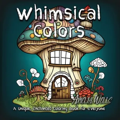 Rozmarné farby: Jedinečné, očarujúce maľovanky pre každého - Whimsical Colors: A Unique, Enchanted Coloring Book for Everyone
