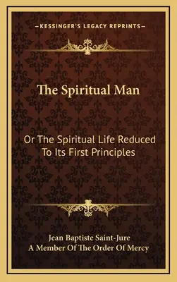 Duchovný človek: Duchovný život zredukovaný na prvé princípy - The Spiritual Man: Or the Spiritual Life Reduced to Its First Principles