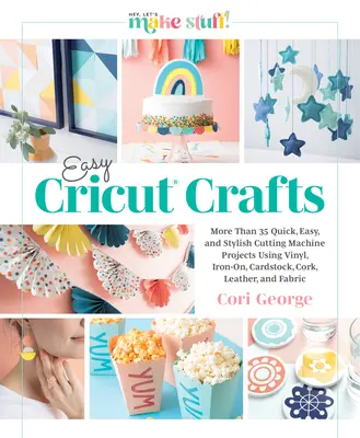 Jednoduché remeslá Cricut(r): Viac ako 35 rýchlych, jednoduchých a štýlových projektov na rezacom stroji s použitím vinylu, nažehľovačky, kartónu, korku, kože a tkanín - Easy Cricut(r) Crafts: More Than 35 Quick, Easy, and Stylish Cutting Machine Projects Using Vinyl, Iron-On, Cardstock, Cork, Leather, and Fab