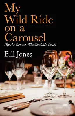 Moja divoká jazda na kolotoči: (podľa kuchára, ktorý nevedel variť) - My Wild Ride on a Carousel: (By the Caterer Who Couldn't Cook)
