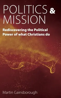 Politika a misia: Znovuobjavenie politickej moci toho, čo kresťania robia - Politics & Mission: Rediscovering the Political Power of What Christians Do