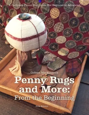 Penny Rugs and More (Koberčeky a iné): Od začiatku: Kompletný sprievodca po penny kobercoch: Pre začiatočníkov až po pokročilých - Penny Rugs and More: From the Beginning: A Complete Penny Rug Guide: For Beginner to Advanced