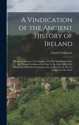 Ospravedlnenie starovekých dejín Írska: V ňom sa uvádza: I. pôvod jeho starých obyvateľov z východných Faeno-Skytov. Ii. - A Vindication of the Ancient History of Ireland: Wherein Is Shewn, I. the Descent of Its Old Inhabitants From the Phaeno-Scythians of the East. Ii. th