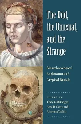The Odd, the Unusual, and the Strange: Neobvyklé a zvláštne: bioarcheologické skúmanie netypických pohrebov - The Odd, the Unusual, and the Strange: Bioarchaeological Explorations of Atypical Burials