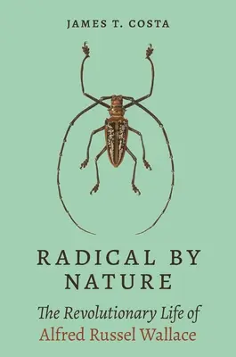 Radikál od prírody: Revolučný život Alfreda Russela Wallacea - Radical by Nature: The Revolutionary Life of Alfred Russel Wallace