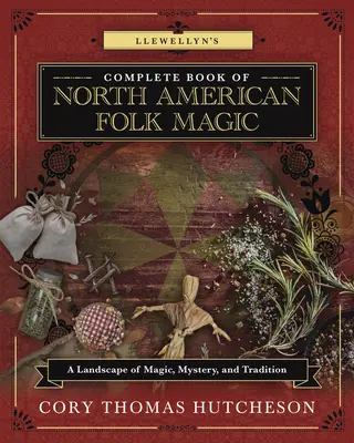Llewellynova kompletná kniha severoamerickej ľudovej mágie: Krajina mágie, tajomstiev a tradícií - Llewellyn's Complete Book of North American Folk Magic: A Landscape of Magic, Mystery, and Tradition