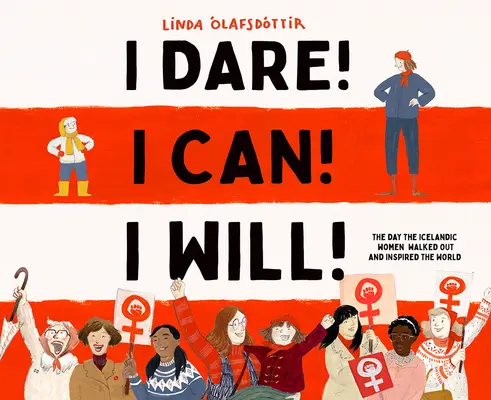 Odvážim sa! Ja môžem! I Will!: Deň, keď islandské ženy vyšli von a inšpirovali svet - I Dare! I Can! I Will!: The Day the Icelandic Women Walked Out and Inspired the World