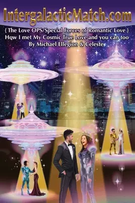 IntergalacticMatch.com: {Ako som stretol svoju vesmírnu pravú lásku a ty môžeš tiež - IntergalacticMatch.com: {The Love OPS/Special Forces of Romantic Love} How I met My Cosmic True Love and you can too