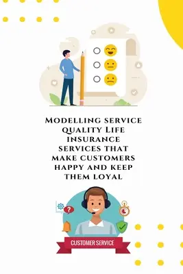 Modelovanie kvality služieb Služby životného poistenia, ktoré robia zákazníkov spokojnými a udržujú ich lojalitu - Modelling service quality Life insurance services that make customers happy and keep them loyal