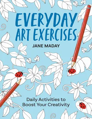 Každodenné výtvarné cvičenia: Každodenné aktivity na podporu vašej kreativity - Everyday Art Exercises: Daily Activities to Boost Your Creativity