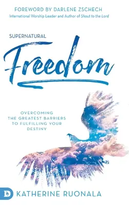 Nadprirodzená sloboda: Prekonávanie najväčších prekážok na ceste k naplneniu svojho osudu - Supernatural Freedom: Overcoming the Greatest Barriers to Fulfilling Your Destiny