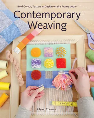 Súčasné tkanie: Odvážna farba, textúra a dizajn na rámových krosnách - Contemporary Weaving: Bold Colour, Texture & Design on the Frame Loom