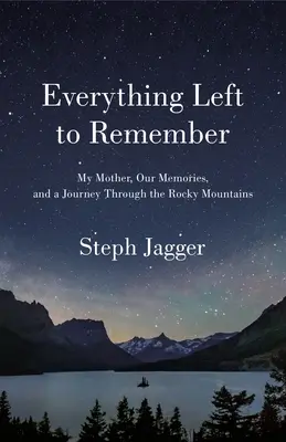 Všetko, na čo sa dá spomenúť: Moja matka, naše spomienky a cesta cez Skalnaté hory - Everything Left to Remember: My Mother, Our Memories, and a Journey Through the Rocky Mountains