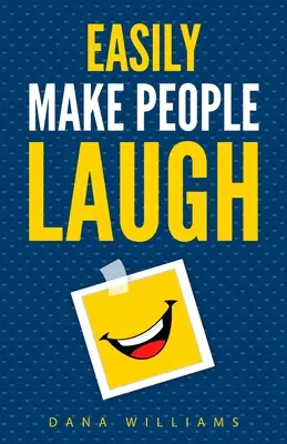 Ľahko rozosmiať ľudí: Ako si vybudovať sebadôveru a zlepšiť svoj humor - Easily Make People Laugh: How to Build Self-Confidence and Improve Your Humor