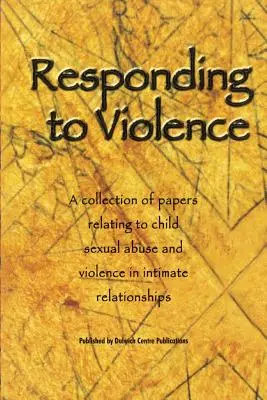 Reakcia na násilie: Zbierka dokumentov týkajúcich sa sexuálneho zneužívania detí a násilia v intímnych vzťahoch - Responding to Violence: A collection of papers relating to child sexual abuse and violence in intimate relationships