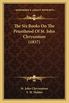 Šesť kníh o kňazstve svätého Jána Chryzostoma (1837) - The Six Books On The Priesthood Of St. John Chrysostom (1837)