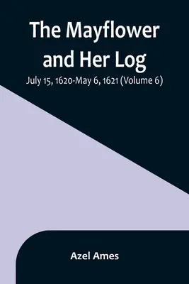 Mayflower a jej denník; 15. júl 1620 - 6. máj 1621 (6. zväzok) - The Mayflower and Her Log; July 15, 1620-May 6, 1621 (Volume 6)