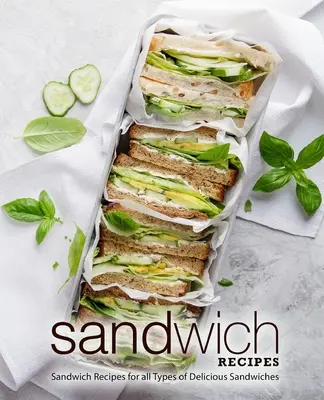 Recepty na sendviče: Recepty na všetky druhy chutných sendvičov (2. vydanie) - Sandwich Recipes: Sandwich Recipes for all Types of Delicious Sandwiches (2nd Edition)