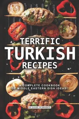 Úžasné turecké recepty: Kompletná kuchárska kniha nápadov na jedlá z Blízkeho východu! - Terrific Turkish Recipes: A Complete Cookbook of Middle Eastern Dish Ideas!