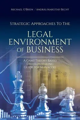 Strategické prístupy k právnemu prostrediu podnikania: Príručka rozhodovania pre manažérov založená na teórii hier - Strategic Approaches to the Legal Environment of Business: A Game Theory Based Decision Making Guide for Managers