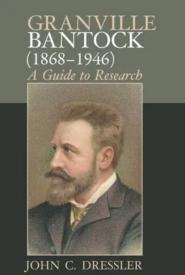 Granville Bantock (1868-1946): (18): Sprievodca výskumom - Granville Bantock (1868-1946): A Guide to Research