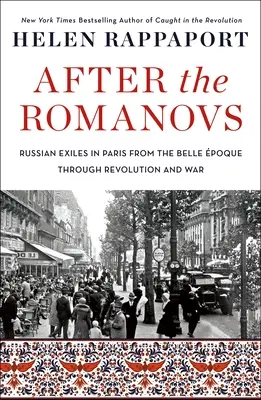 Po Romanovcoch: Ruskí vyhnanci v Paríži od Belle poque cez revolúciu a vojnu - After the Romanovs: Russian Exiles in Paris from the Belle poque Through Revolution and War