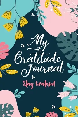 Môj denník vďačnosti (Zostaň vďačný): Zostaň vďačný (Stay Grateful) - My Gratitude Journal (Stay Grateful): Stay Grateful