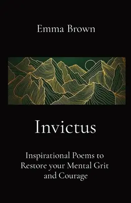 Invictus - inšpiratívne básne na obnovenie duševnej odvahy a statočnosti - Invictus - Inspirational Poems to Restore your Mental Grit and Courage