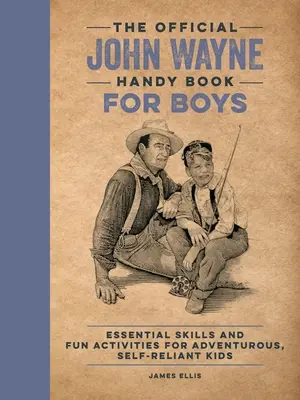 Oficiálna príručka Johna Wayna pre chlapcov: Základné zručnosti a zábavné aktivity pre odvážne a samostatné deti - The Official John Wayne Handy Book for Boys: Essential Skills and Fun Activities for Adventurous, Self-Reliant Kids