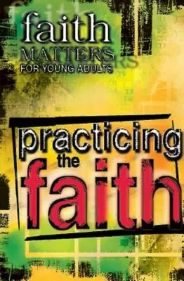 Faith Matters for Young Adults (Záležitosti viery pre mladých dospelých): Praktizovanie viery - Faith Matters for Young Adults: Practicing the Faith