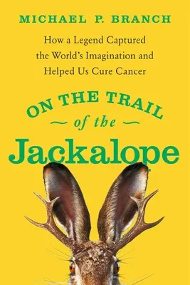 Po stopách šakalop: Ako legenda zaujala svet a pomohla nám vyliečiť rakovinu - On the Trail of the Jackalope: How a Legend Captured the World's Imagination and Helped Us Cure Cancer