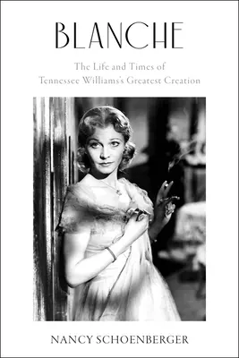 Blanche: Život a doba najväčšieho diela Tennesseeho Williamsa - Blanche: The Life and Times of Tennessee Williams's Greatest Creation