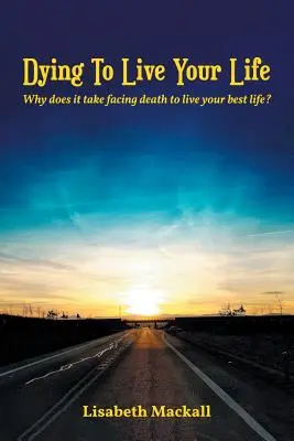 Umrieť, aby si žil svoj život: Prečo je potrebné čeliť smrti, aby ste žili svoj najlepší život? - Dying to Live Your Life: Why does it take facing death to live your best life?