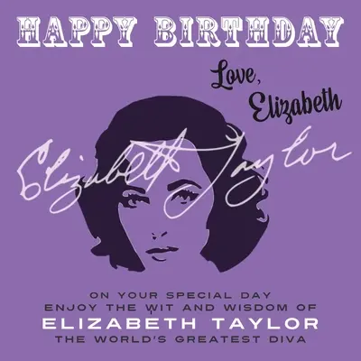 Všetko najlepšie k narodeninám, Elizabeth: Vychutnajte si vtip a múdrosť Elizabeth Taylorovej, najväčšej divy na svete - Happy Birthday-Love, Elizabeth: On Your Special Day, Enjoy the Wit and Wisdom of Elizabeth Taylor, The World's Greatest Diva