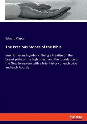 Drahé kamene Biblie: opisné a symbolické. Pojednanie o náprsnej doske veľkňaza a o základoch Nového Jer - The Precious Stones of the Bible: descriptive and symbolic. Being a treatise on the breast plate of the high priest, and the foundation of the New Jer