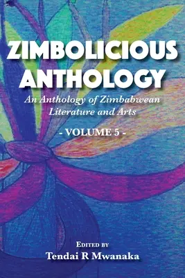 Zimbolicious Anthology: Antológia zimbabwianskej literatúry a umenia, zväzok 5 - Zimbolicious Anthology: An Anthology of Zimbabwean Literature and Arts, Vol 5