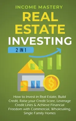 Investovanie do nehnuteľností: 2 v 1: Ako investovať do nehnuteľností, vybudovať si úver, zvýšiť svoje úverové skóre, využiť úverové linky a dosiahnuť finančnú - Real Estate Investing: 2 in 1: How to invest in real estate, build credit, raise your credit score, leverage credit lines & achieve financial