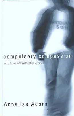 Povinný súcit: Kritika restoratívnej justície - Compulsory Compassion: A Critique of Restorative Justice