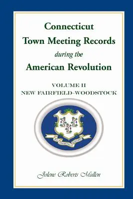 Záznamy z mestských schôdzí v Connecticute počas americkej revolúcie: New Fairfield - Woodstock - Connecticut Town Meeting Records During the American Revolution: Volume 2, New Fairfield - Woodstock