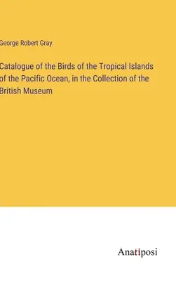 Katalóg vtákov tropických ostrovov Tichého oceánu v zbierke Britského múzea - Catalogue of the Birds of the Tropical Islands of the Pacific Ocean, in the Collection of the British Museum