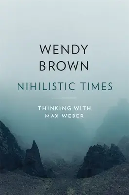 Nihilistické časy: Nihilistická kniha: Myslenie s Maxom Weberom - Nihilistic Times: Thinking with Max Weber