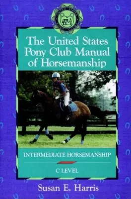 Príručka jazdectva Pony klubu Spojených štátov amerických: Intermediate Horsemanship (C Level) - The United States Pony Club Manual of Horsemanship: Intermediate Horsemanship (C Level)