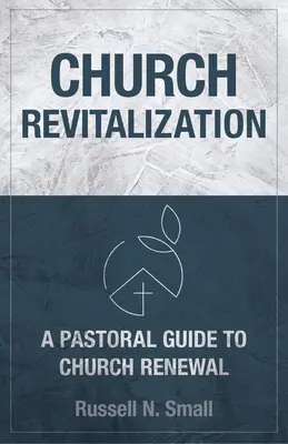 Revitalizácia cirkvi: Pastoračná príručka na obnovu cirkvi - Church Revitalization: A Pastoral Guide to Church Renewal