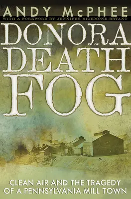 Hmla smrti v Donore: Čistý vzduch a tragédia mlynského mesta v Pensylvánii - The Donora Death Fog: Clean Air and the Tragedy of a Pennsylvania Mill Town