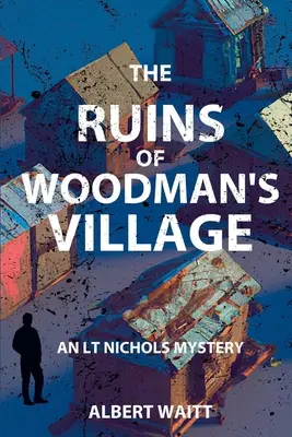 The Ruins of Woodmans' Village: Záhada LT Nicholsa - The Ruins of Woodmans' Village: An LT Nichols Mystery