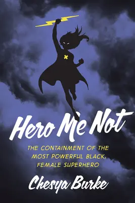 Hero Me Not: Zdržiavanie najmocnejšej černošskej ženskej superhrdinky (Hero Me Not: The Containment of the Most Powerful Black, Female Superhero) - Hero Me Not: The Containment of the Most Powerful Black, Female Superhero