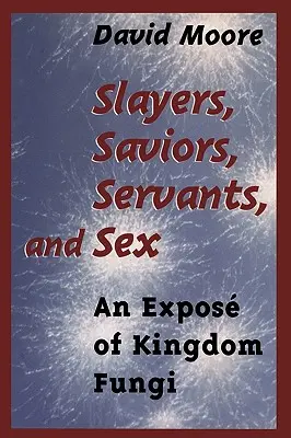 Zabijaci, spasitelia, služobníci a sex: Expozícia kráľovstva húb - Slayers, Saviors, Servants and Sex: An Expos of Kingdom Fungi